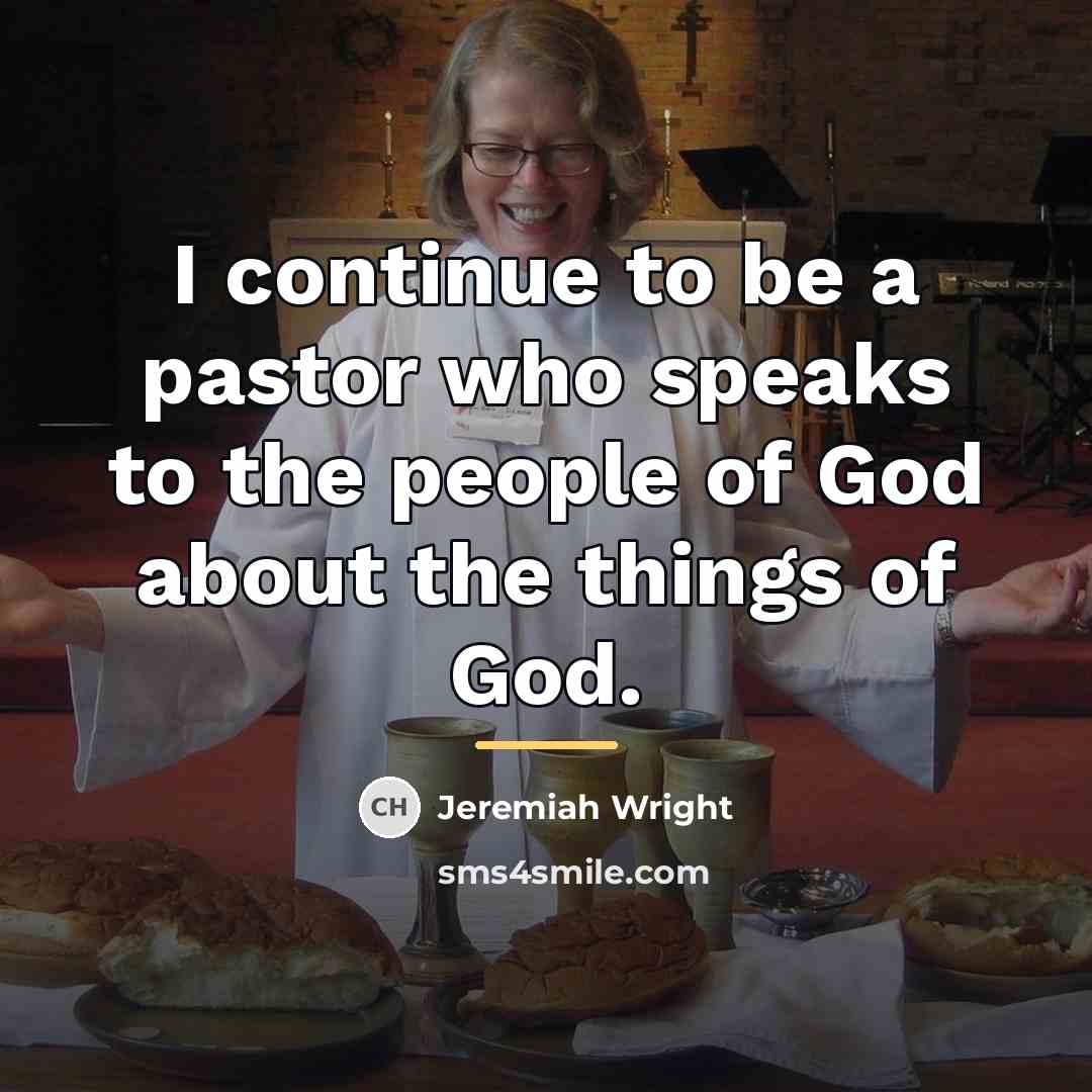“I continue to be a pastor who speaks to the…” quote by Jeremiah Wright
