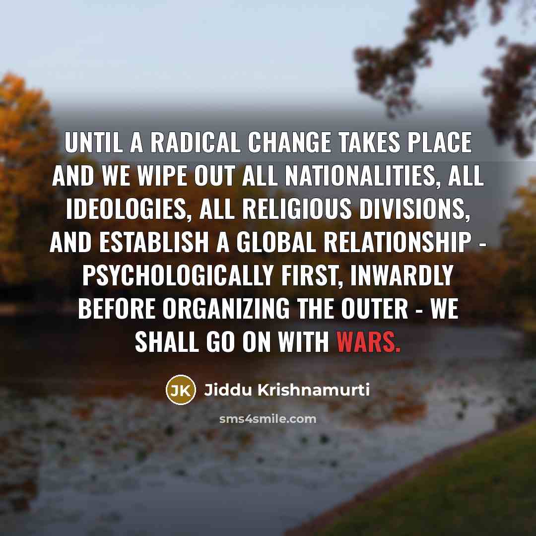 “Until a radical change takes place and we wipe out…” quote by Jiddu Krishnamurti