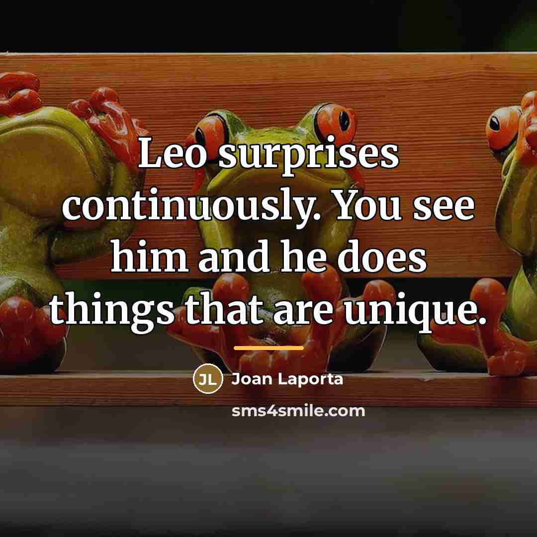 “Leo surprises continuously. You see him and he does things…” quote by Joan Laporta