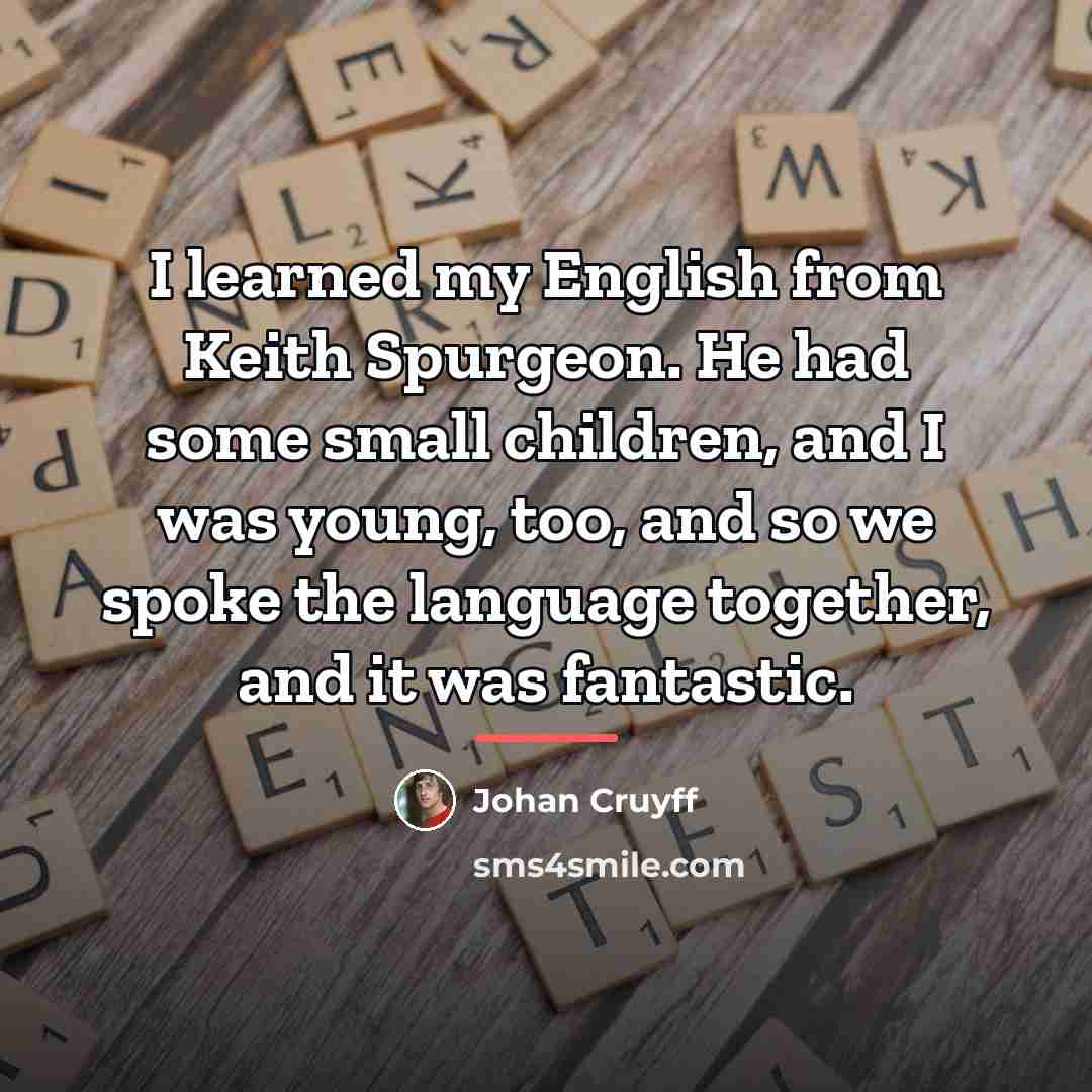 “I learned my English from Keith Spurgeon. He had some…” quote by Johan Cruyff