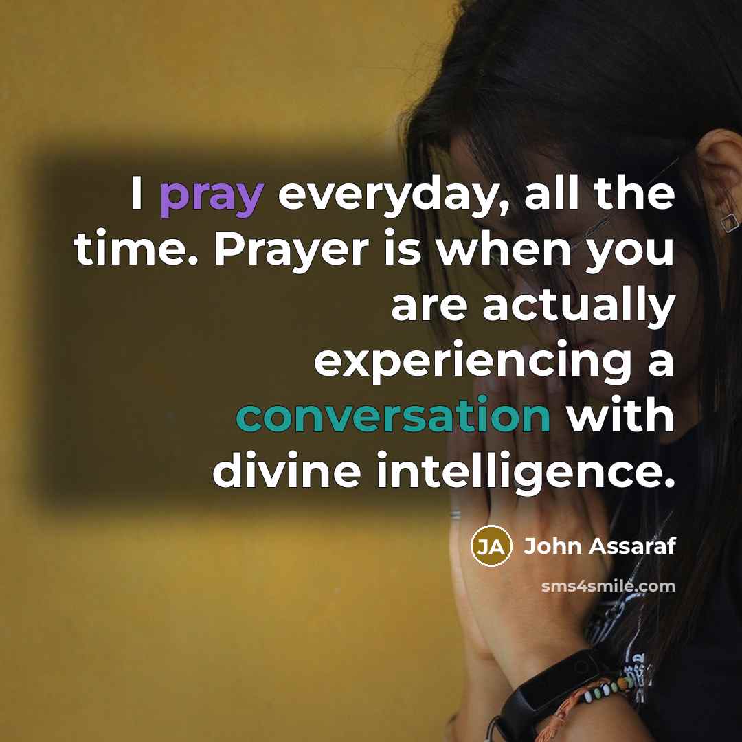 “I pray everyday, all the time. Prayer is when you…” quote by John Assaraf