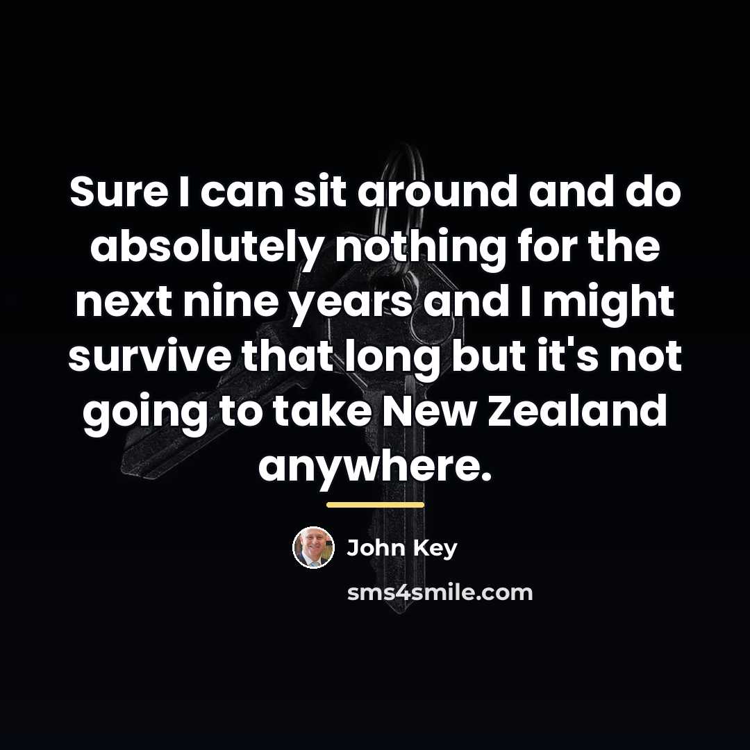 “Sure I can sit around and do absolutely nothing for…” quote by John Key