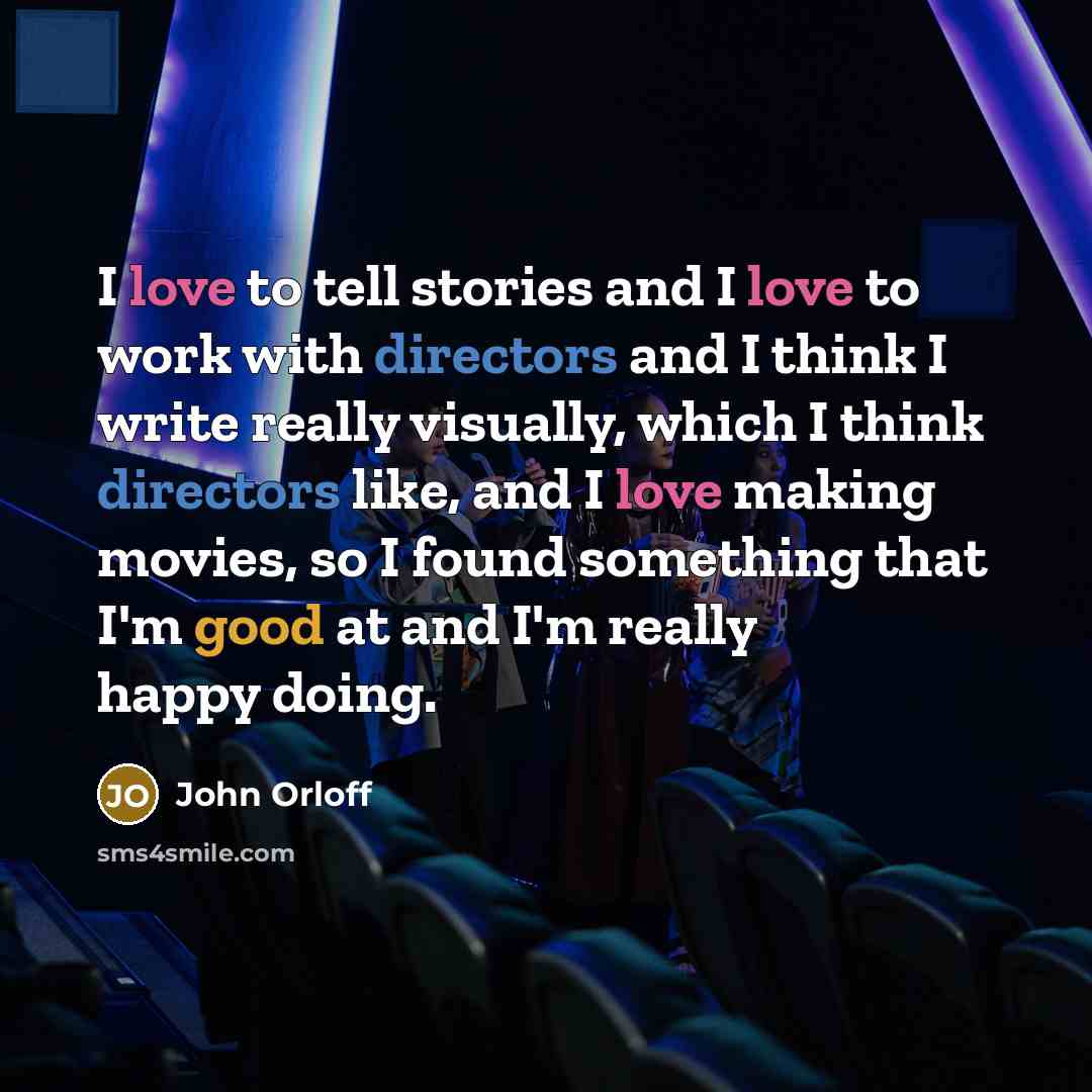 “I love to tell stories and I love to work…” quote by John Orloff