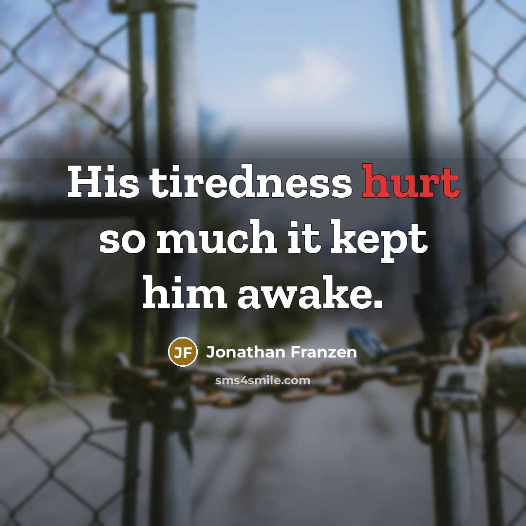 “His tiredness hurt so much it kept him awake.…” quote by Jonathan Franzen