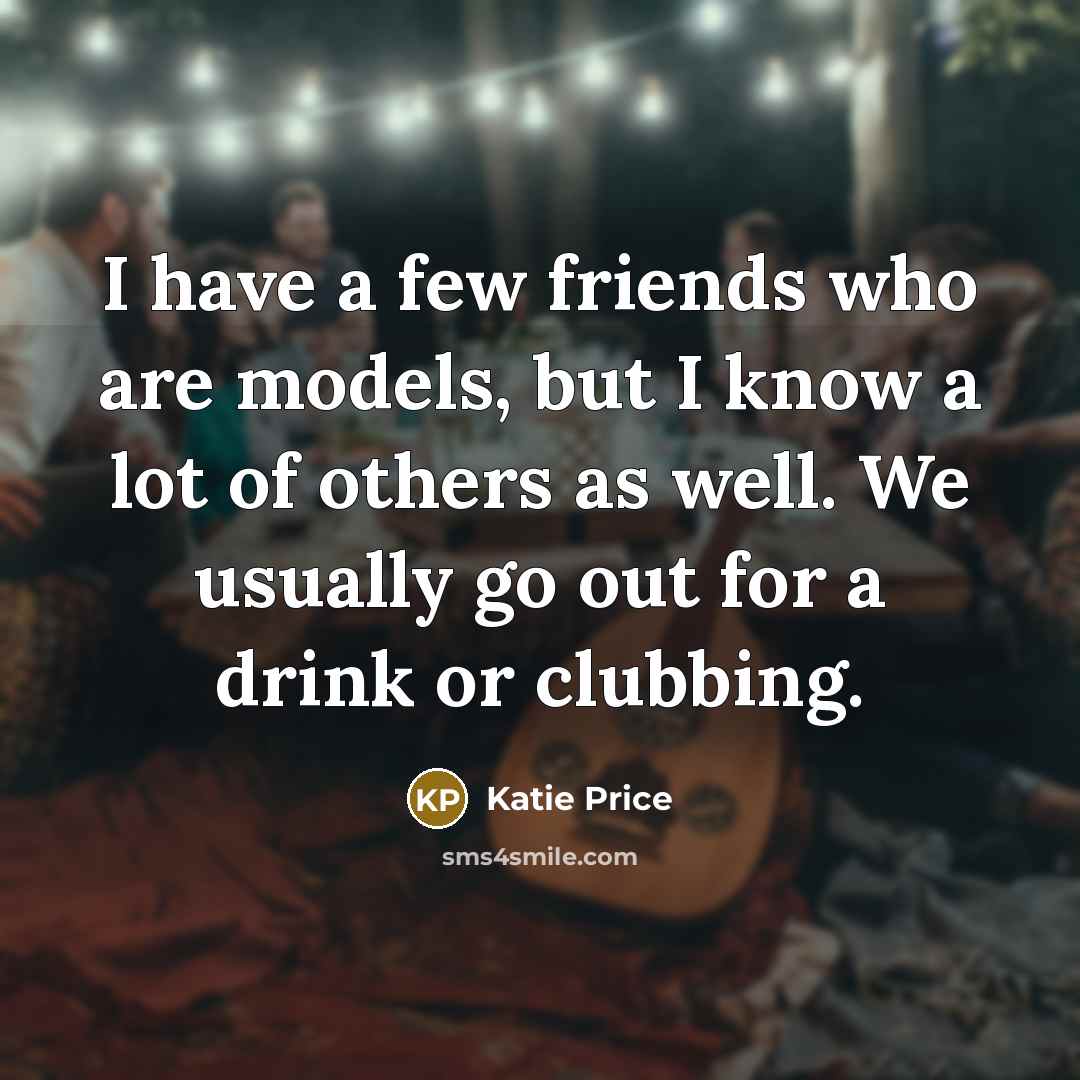 “I have a few friends who are models, but I…” quote by Katie Price