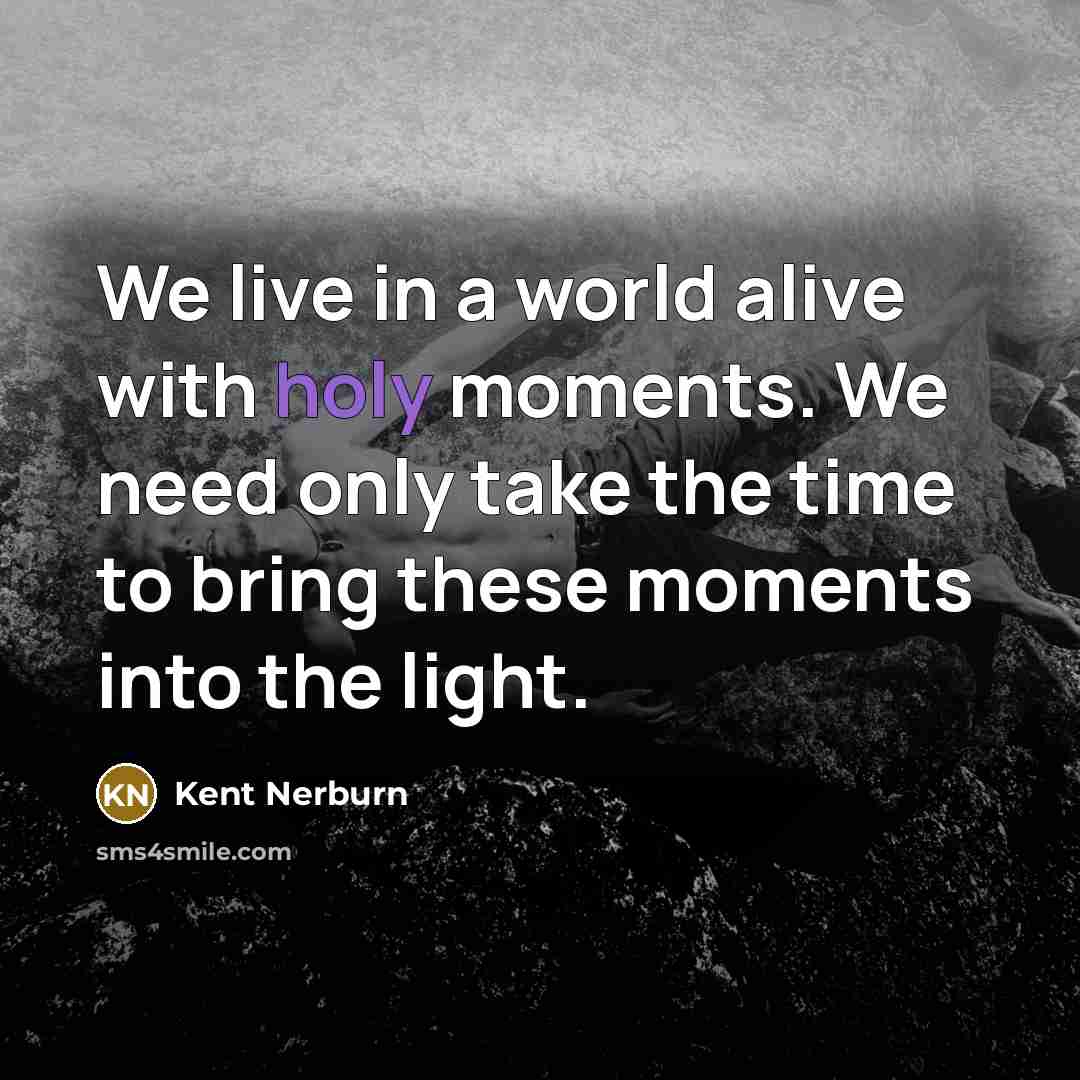 “We live in a world alive with holy moments. We…” quote by Kent Nerburn