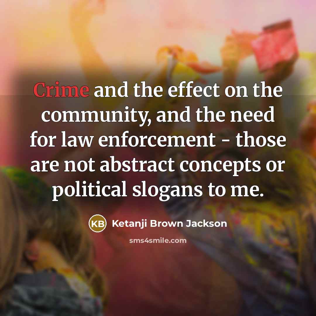 “Crime and the effect on the community, and the need…” quote by Ketanji Brown Jackson