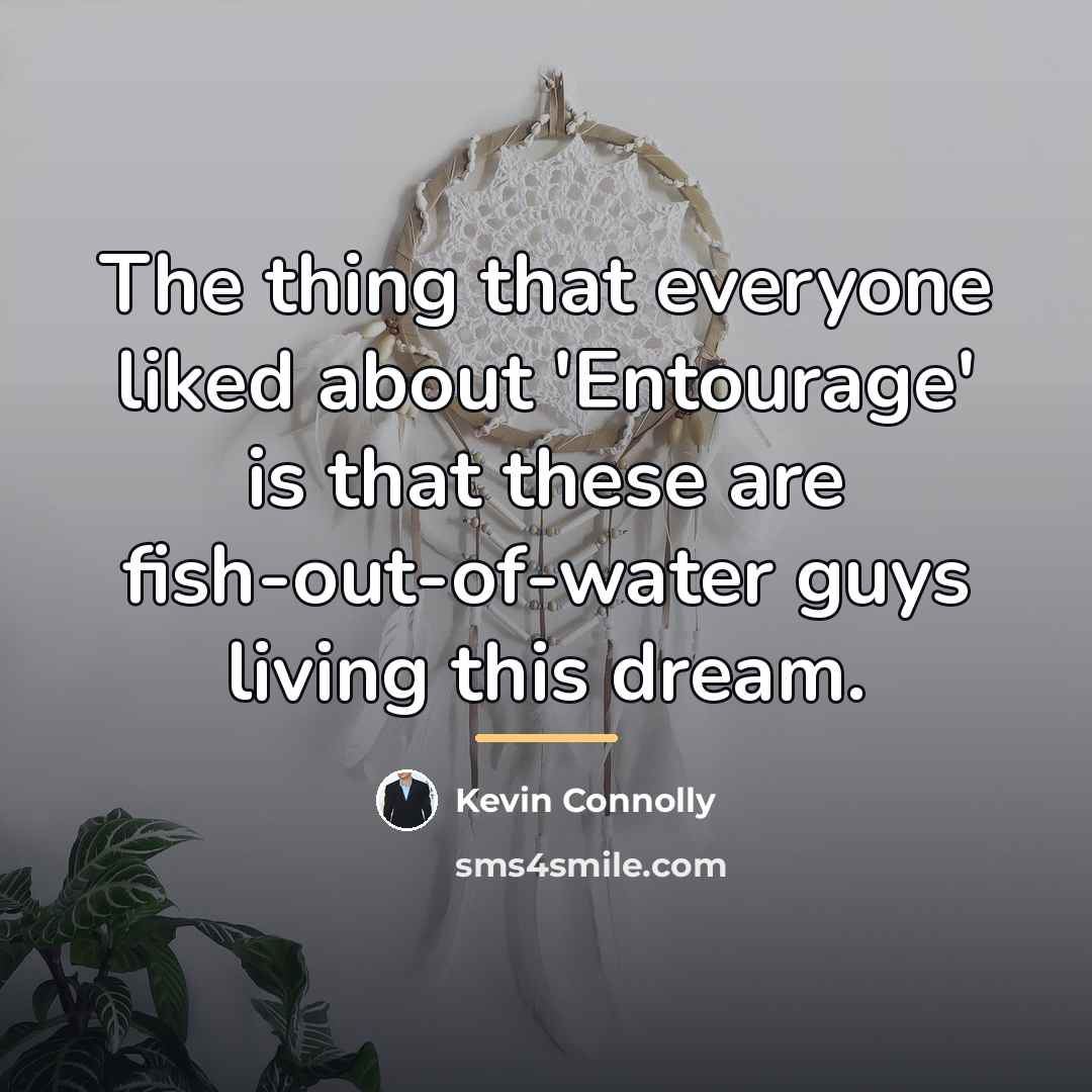 “The thing that everyone liked about 'Entourage' is that these…” quote by Kevin Connolly