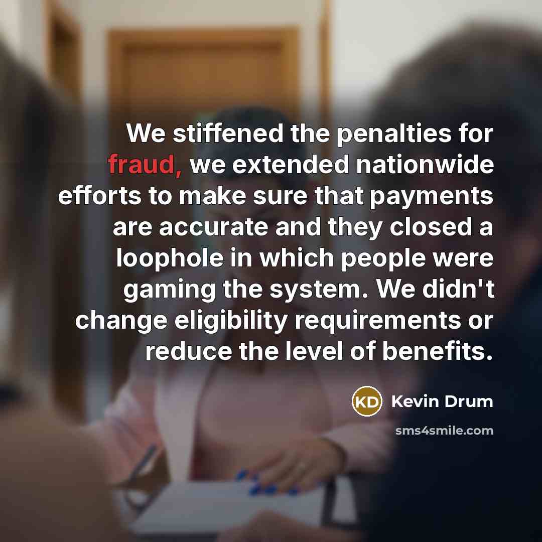 “We stiffened the penalties for fraud, we extended nationwide efforts…” quote by Kevin Drum