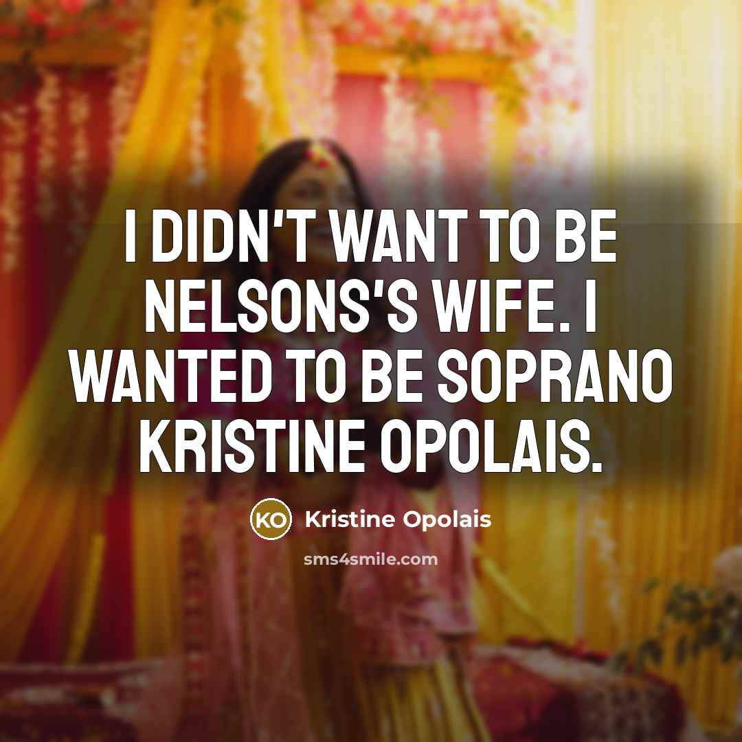 “I didn't want to be Nelsons's wife. I wanted to…” quote by Kristine Opolais
