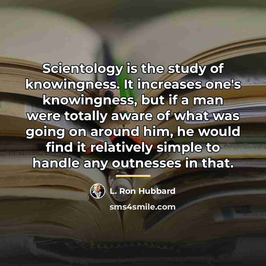“Scientology is the study of knowingness. It increases one's knowingness,…” quote by L. Ron Hubbard