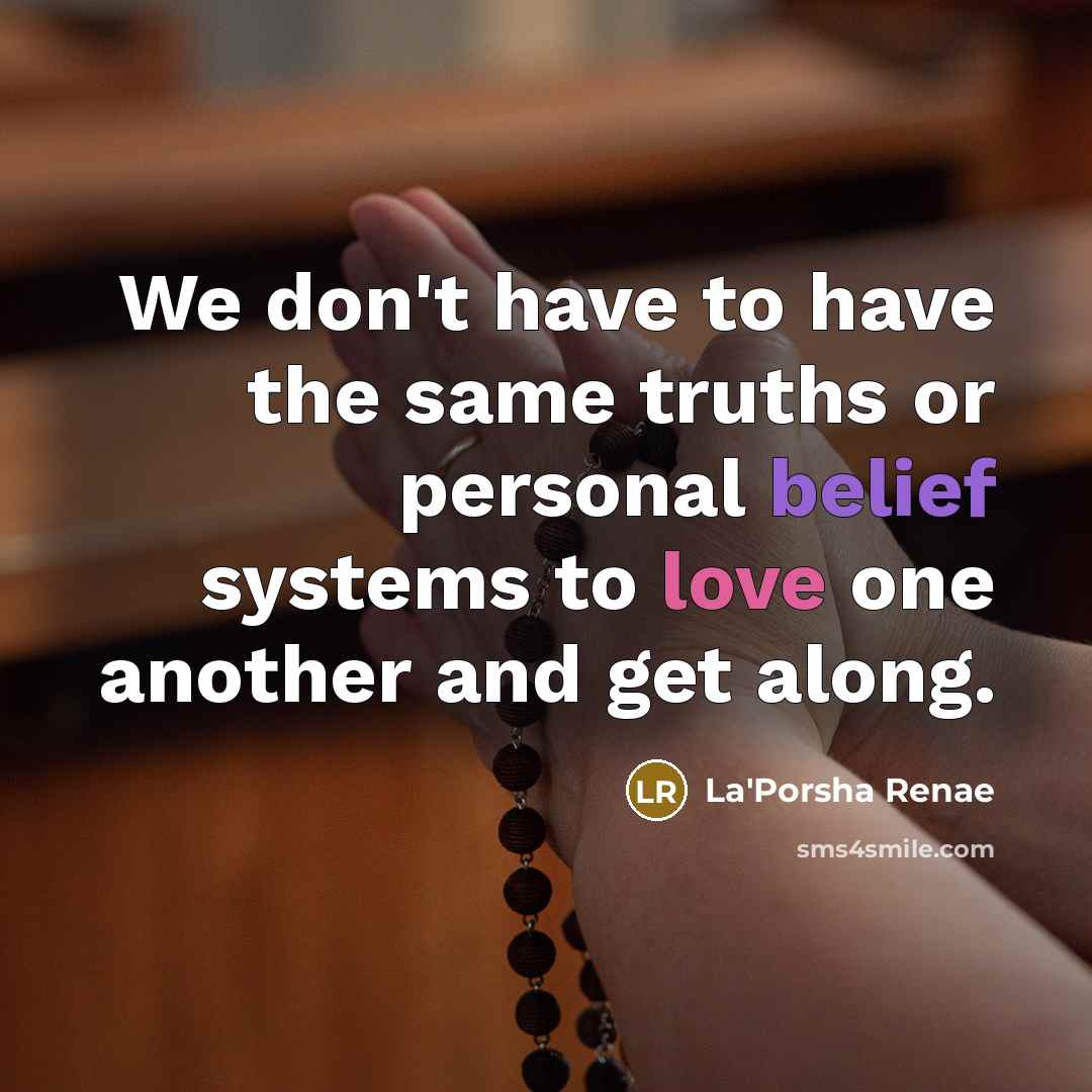 “We don't have to have the same truths or personal…” quote by La'Porsha Renae
