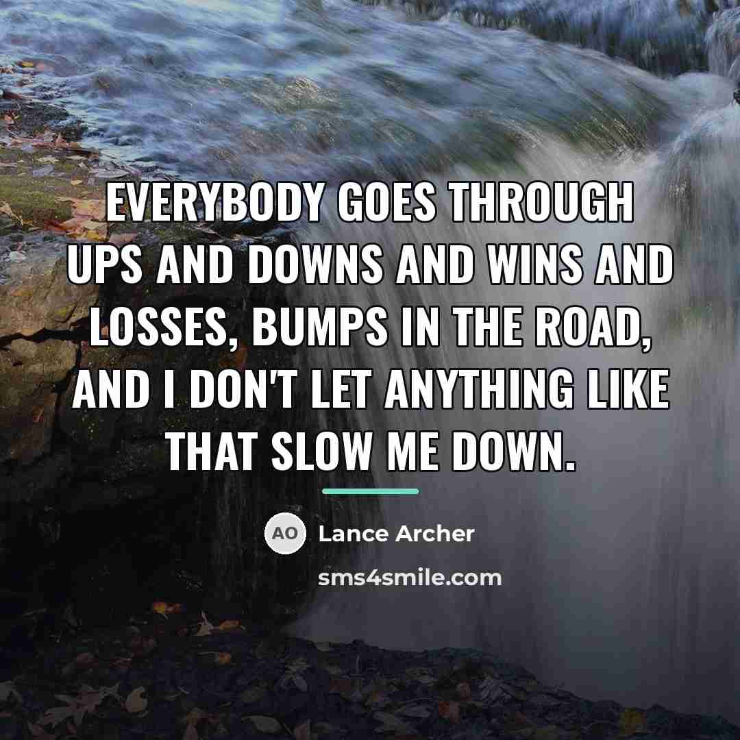 “Everybody goes through ups and downs and wins and losses,…” quote by Lance Archer