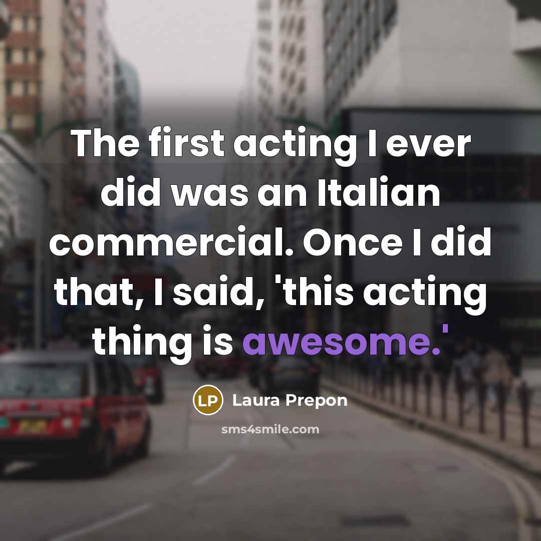 “The first acting I ever did was an Italian commercial.…” quote by Laura Prepon