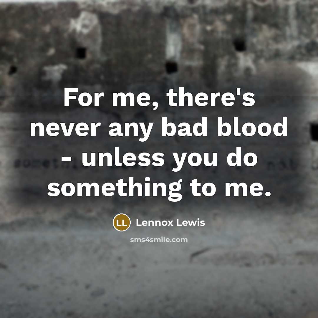 “For me, there's never any bad blood - unless you…” quote by Lennox Lewis