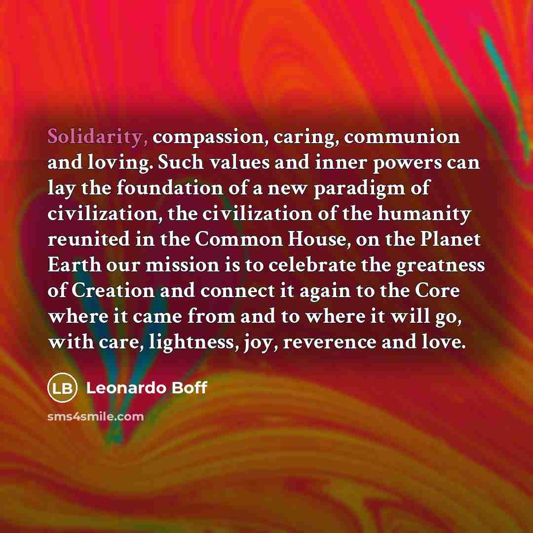 “Solidarity, compassion, caring, communion and loving. Such values and inner…” quote by Leonardo Boff