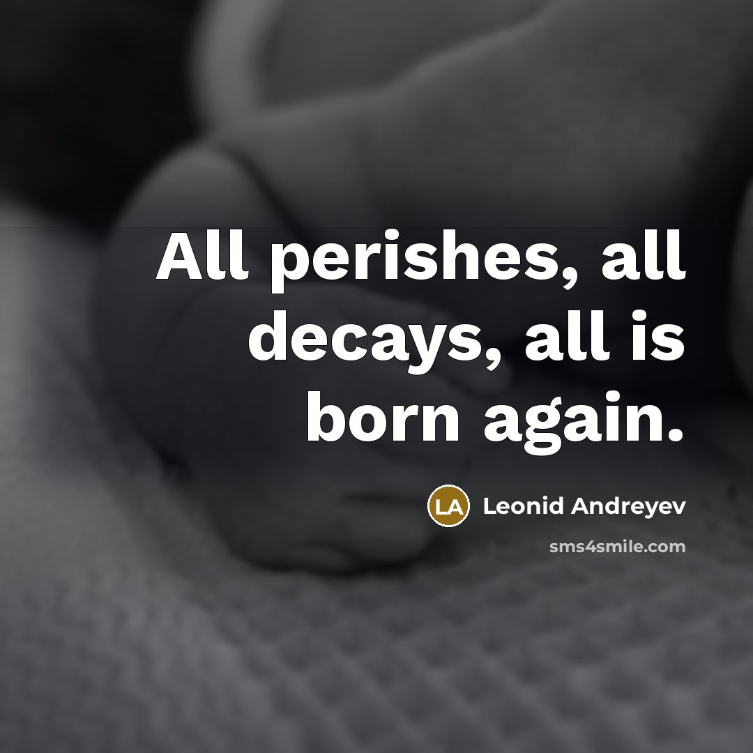 “All perishes, all decays, all is born again.…” quote by Leonid Andreyev