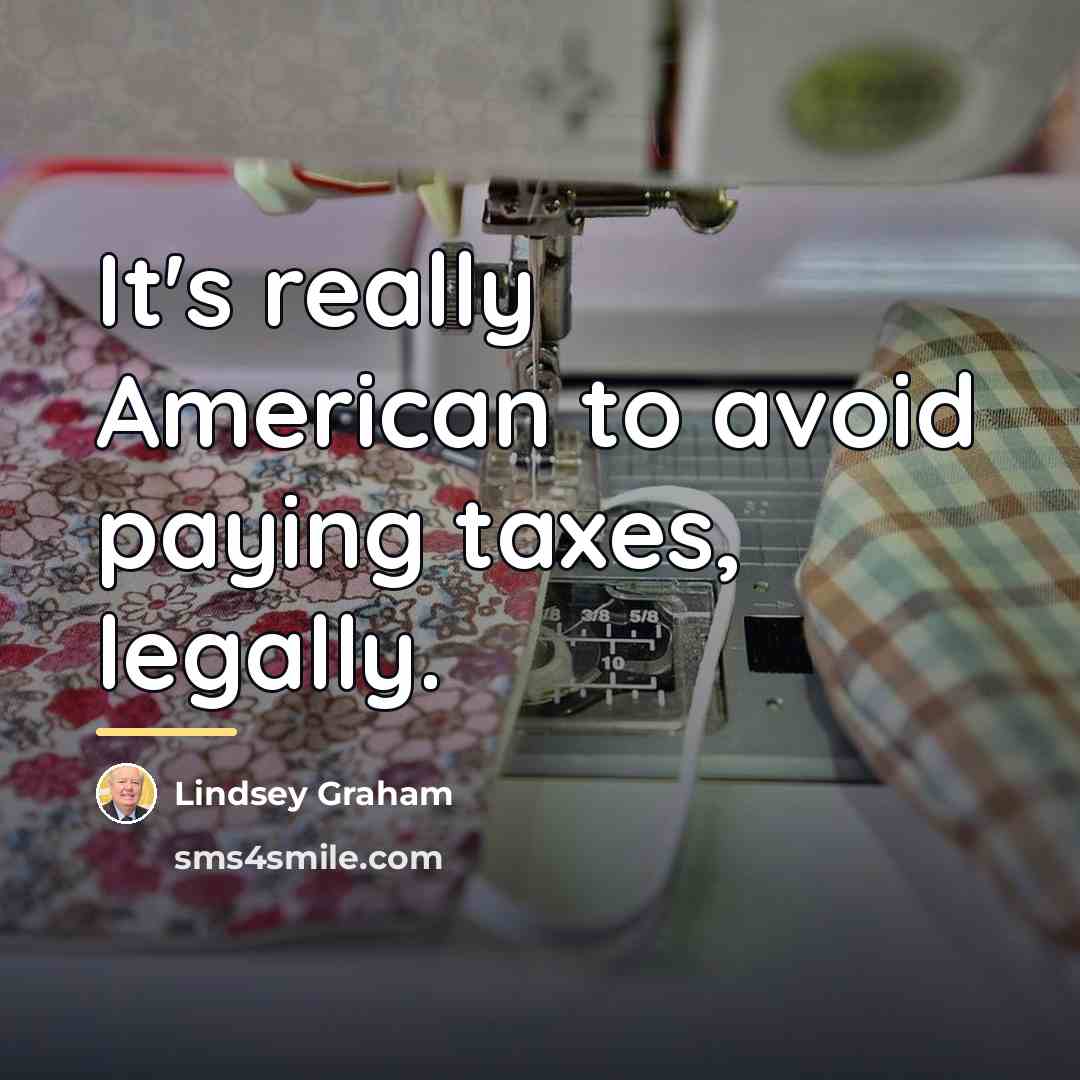 “It's really American to avoid paying taxes, legally.…” quote by Lindsey Graham