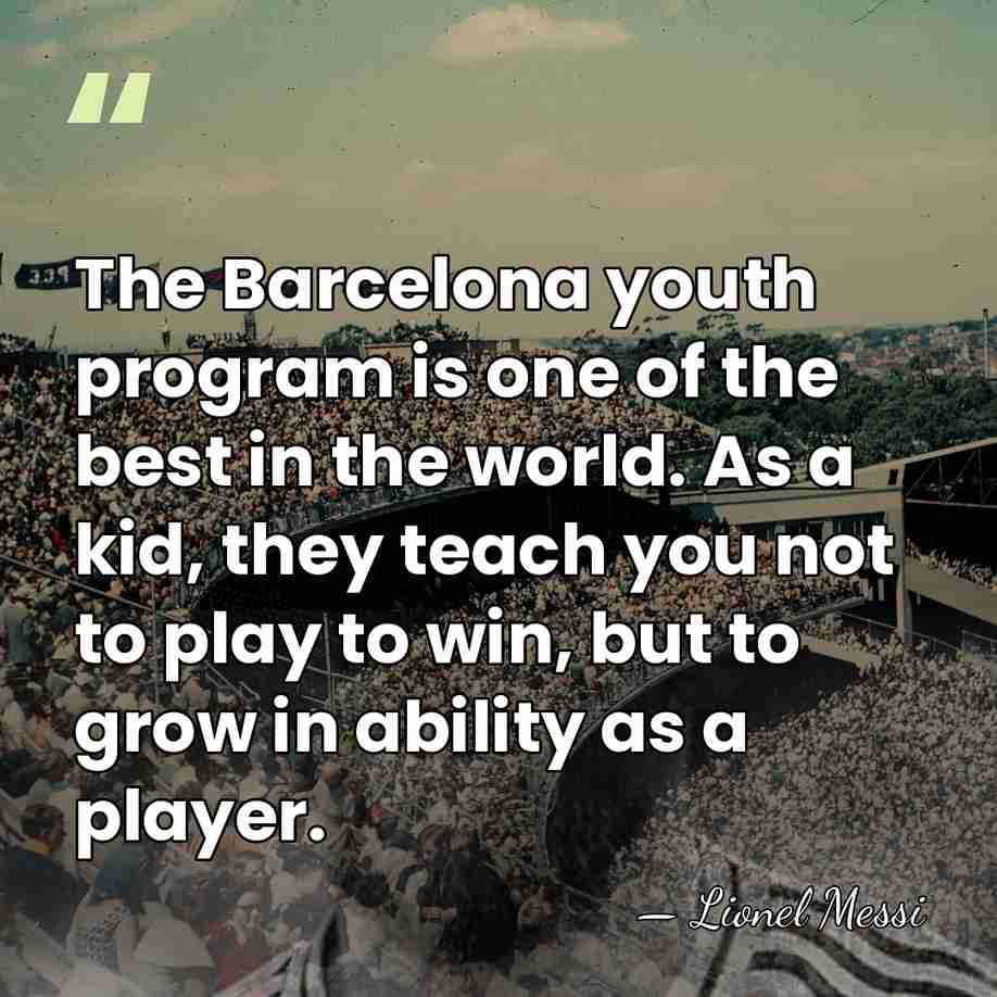 The Barcelona youth program is one of the best in the world.&hellip; - Lionel Messi