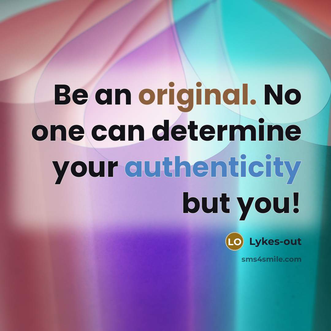 “Be an original. No one can determine your authenticity but you!” quote by Lykes-out