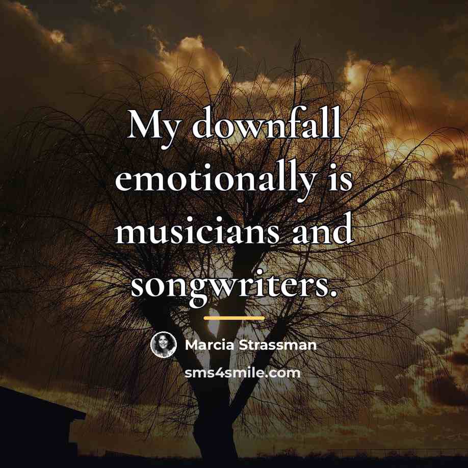 “My downfall emotionally is musicians and songwriters.…” quote by Marcia Strassman