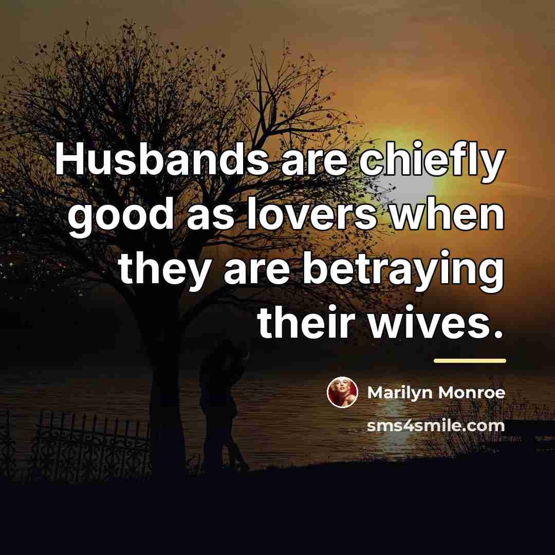 “Husbands are chiefly good as lovers when they are betraying…” quote by Marilyn Monroe