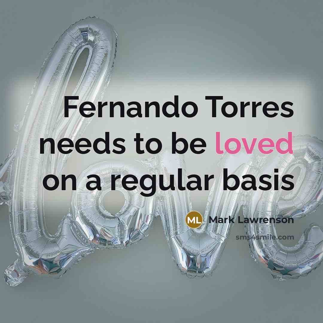 “Fernando Torres needs to be loved on a regular basis…” quote by Mark Lawrenson