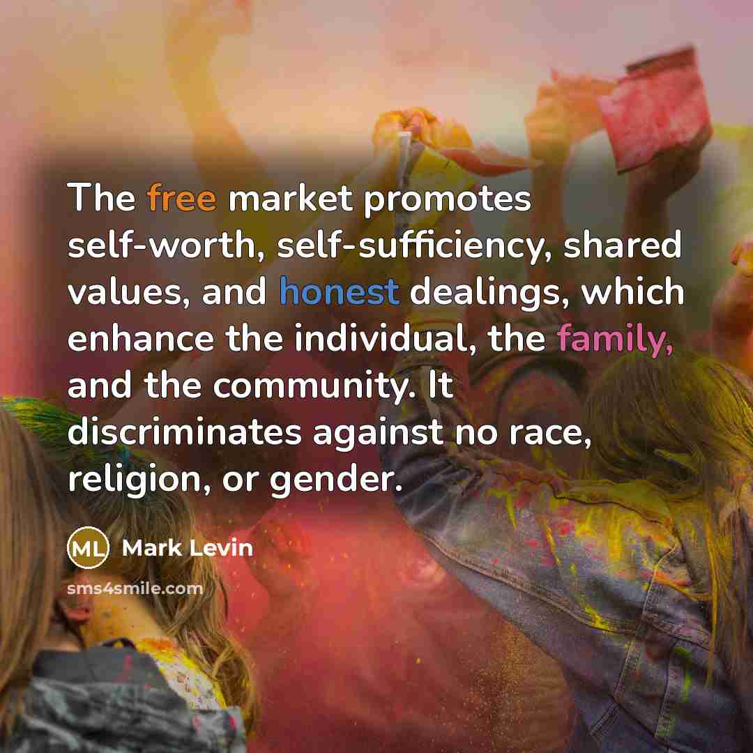 “The free market promotes self-worth, self-sufficiency, shared values, and honest…” quote by Mark Levin