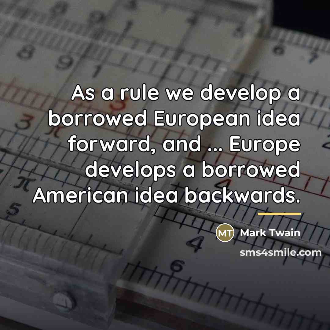 “As a rule we develop a borrowed European idea forward,…” quote by Mark Twain