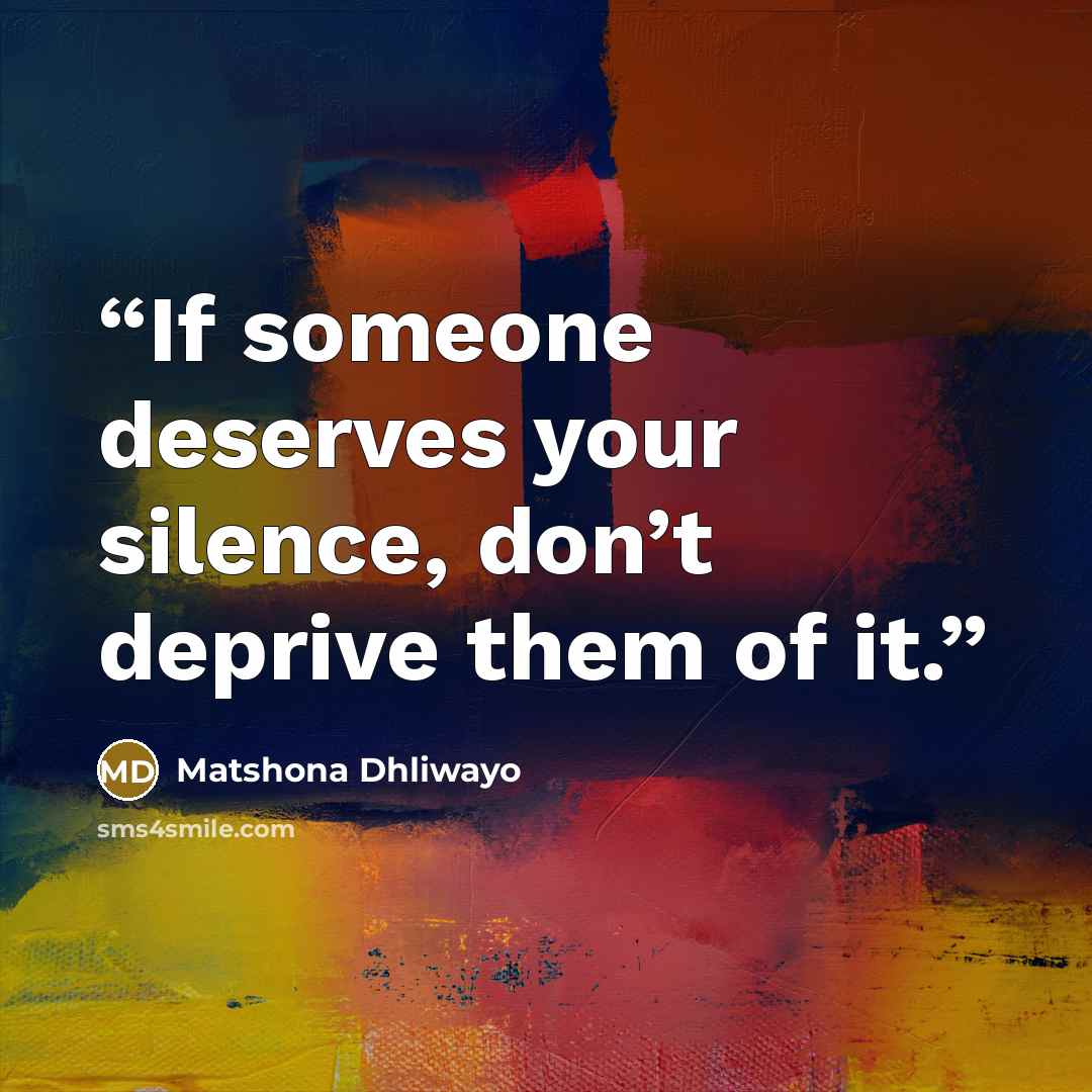 “If someone deserves your silence, don’t deprive them of it.” quote by Matshona Dhliwayo