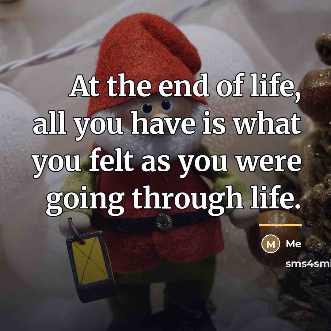 “At the end of life, all you have is what…” quote by Me