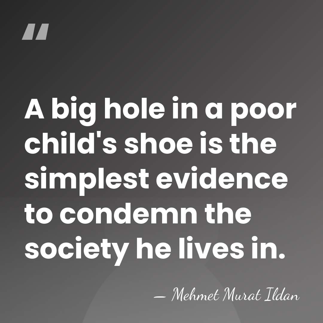 A big hole in a poor child's shoe is the simplest evidence&hellip; - Mehmet Murat Ildan