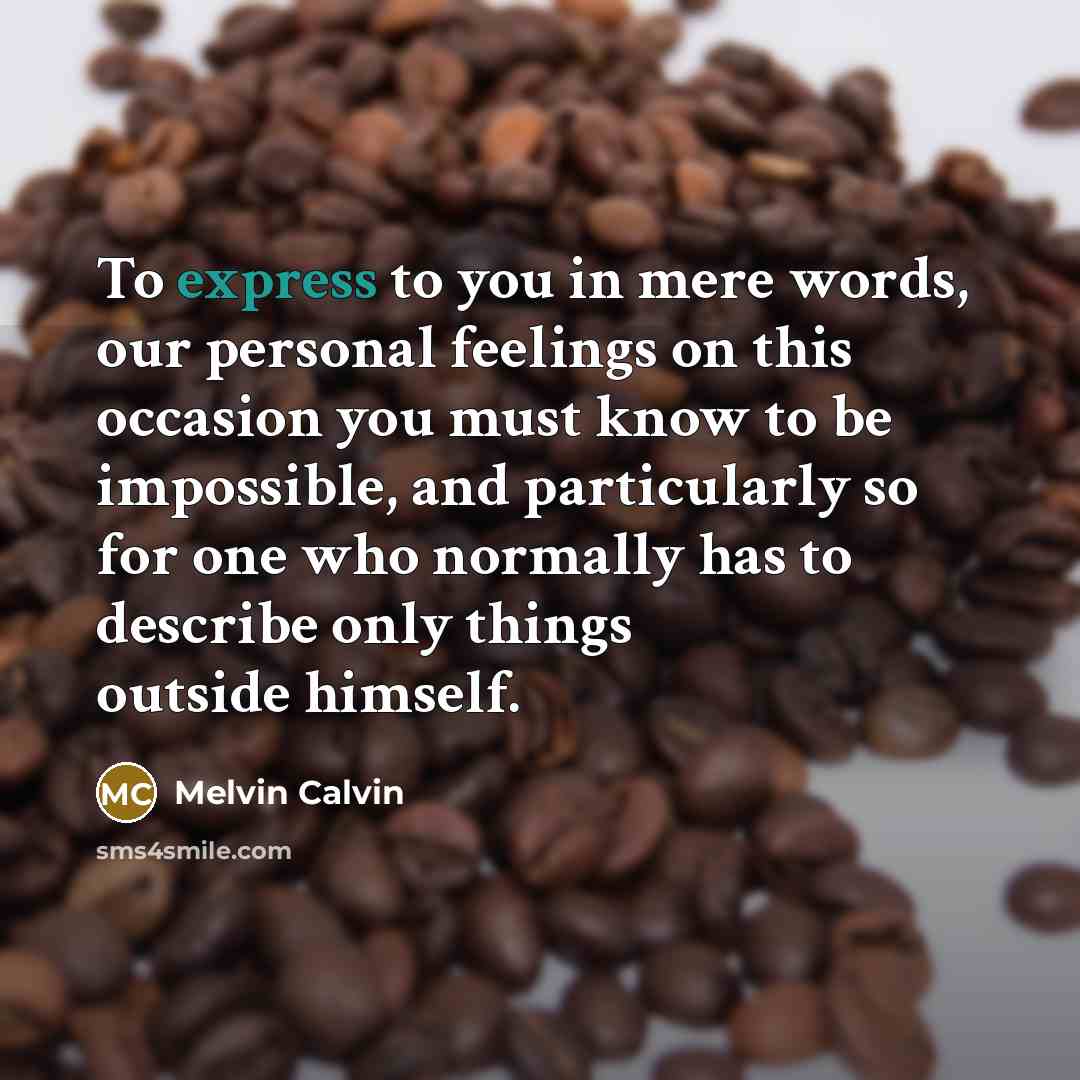 “To express to you in mere words, our personal feelings…” quote by Melvin Calvin