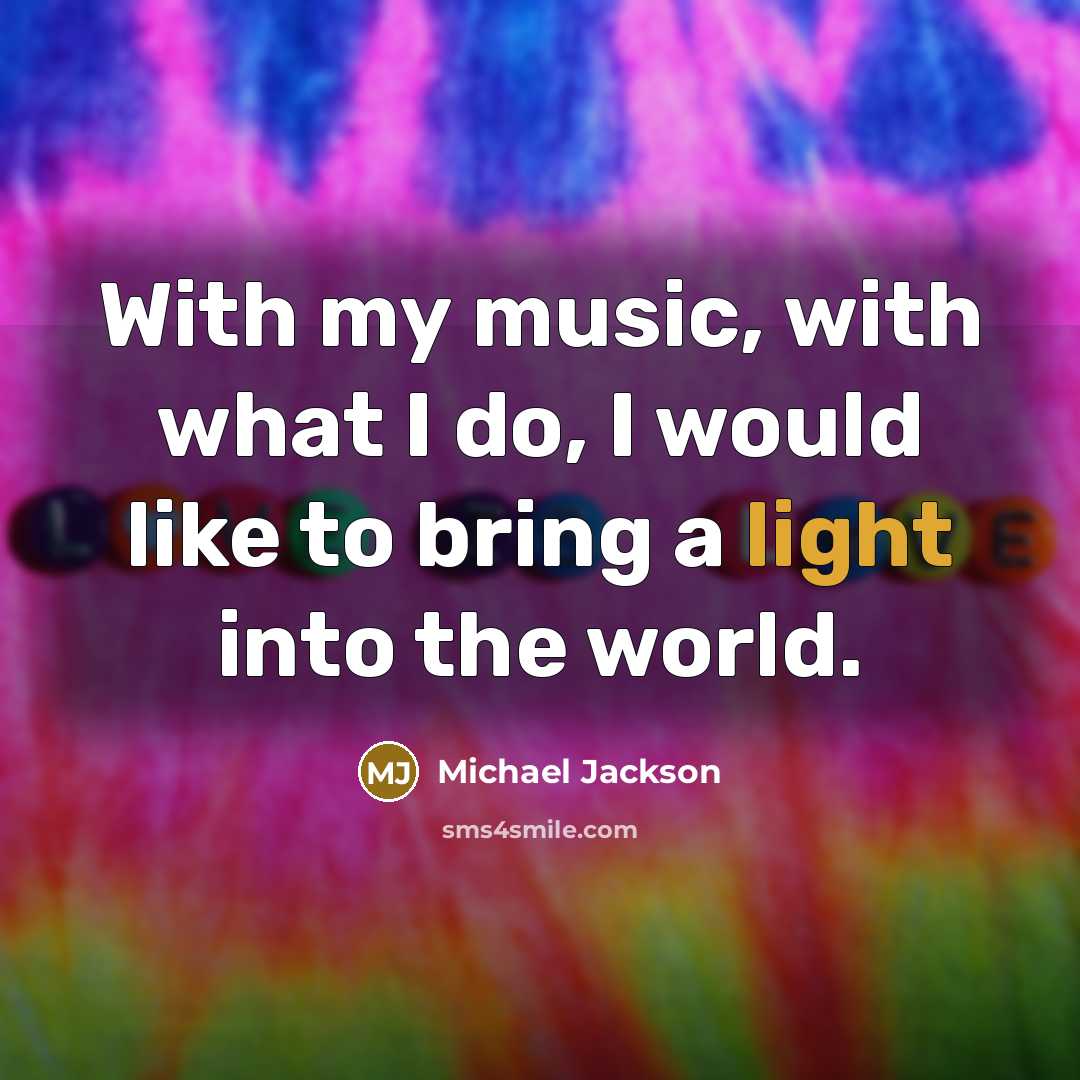 “With my music, with what I do, I would like…” quote by Michael Jackson