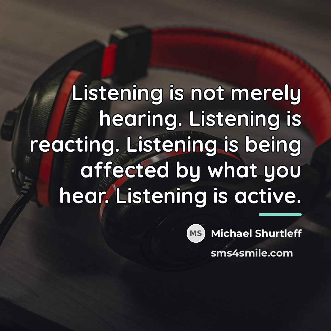 “Listening is not merely hearing. Listening is reacting. Listening is…” quote by Michael Shurtleff