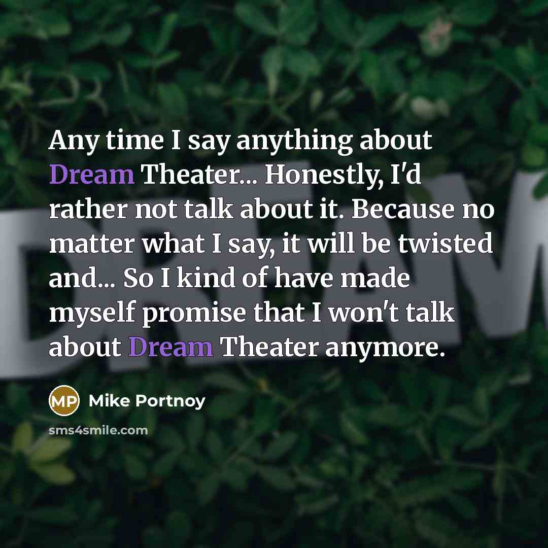 “Any time I say anything about Dream Theater... Honestly, I'd…” quote by Mike Portnoy