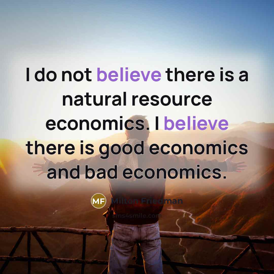 “I do not believe there is a natural resource economics.…” quote by Milton Friedman