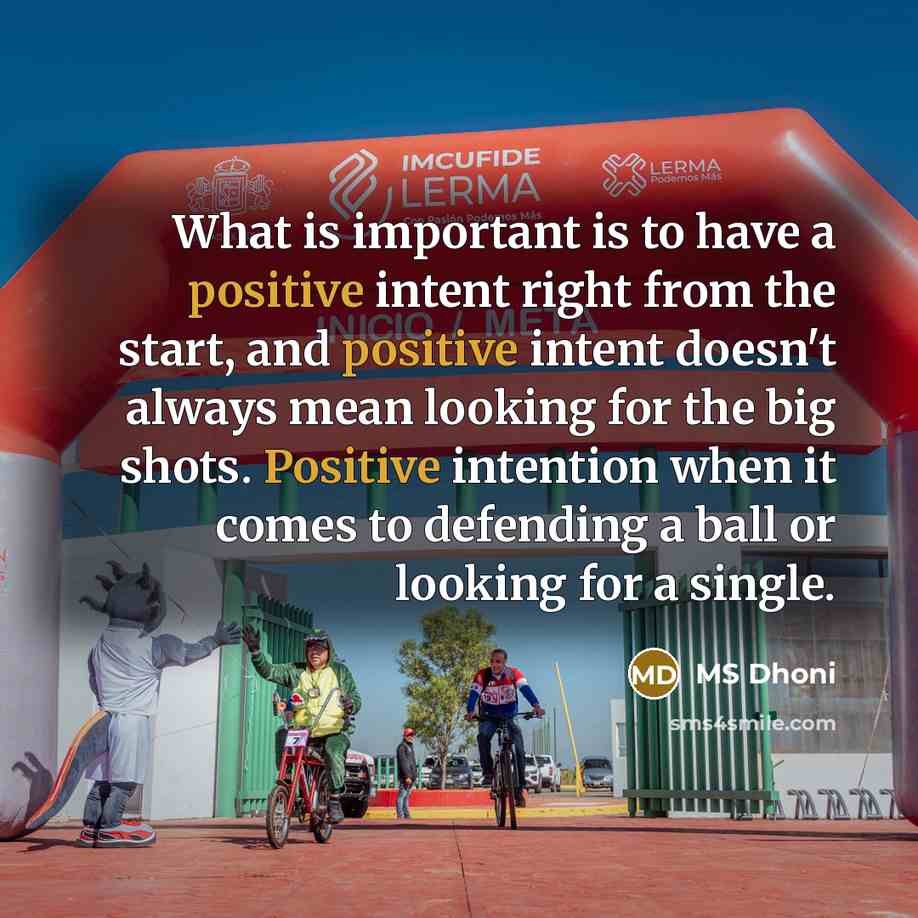 “What is important is to have a positive intent right…” quote by MS Dhoni