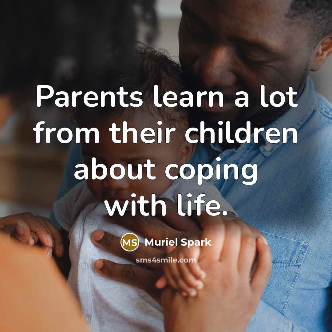 “Parents learn a lot from their children about coping with…” quote by Muriel Spark