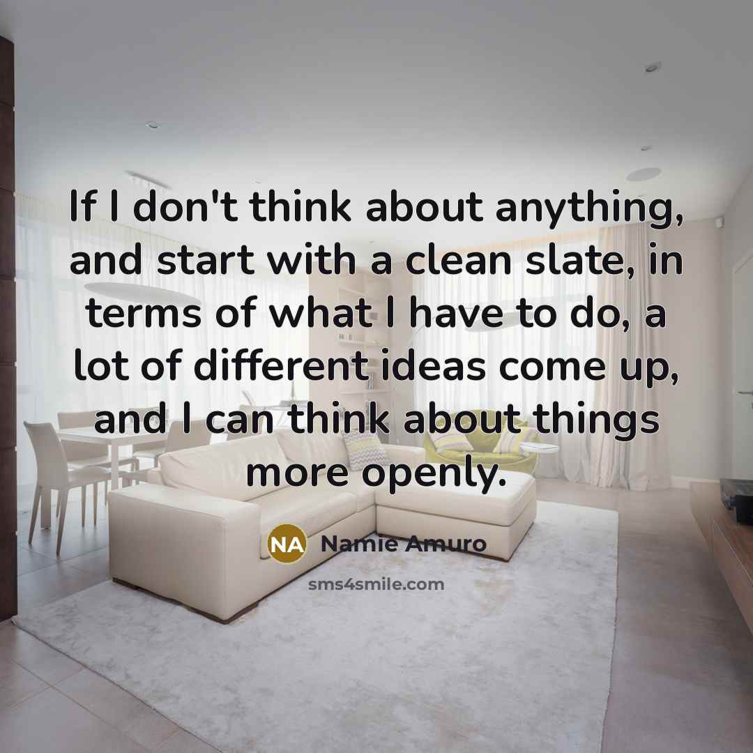 “If I don't think about anything, and start with a…” quote by Namie Amuro