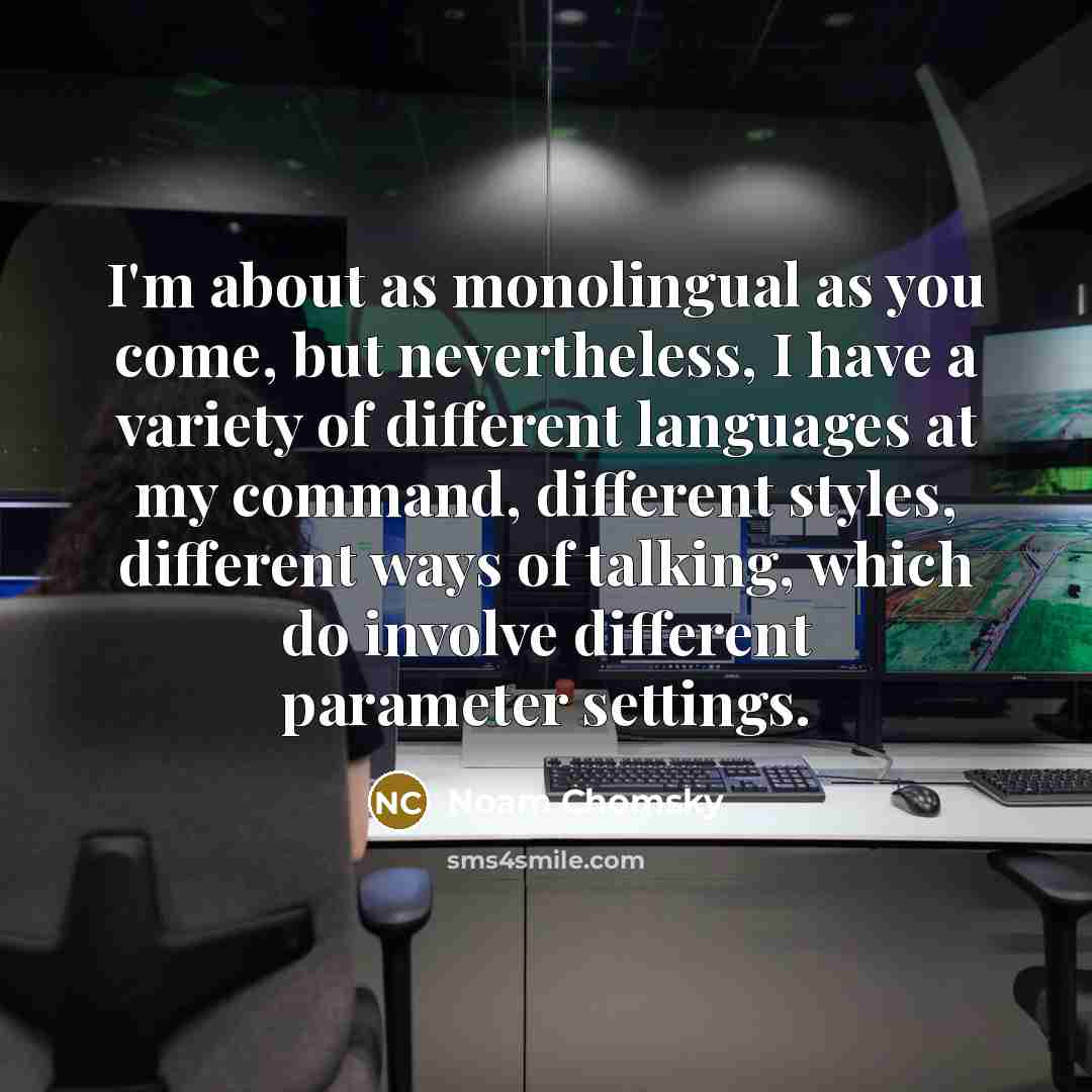 “I'm about as monolingual as you come, but nevertheless, I…” quote by Noam Chomsky