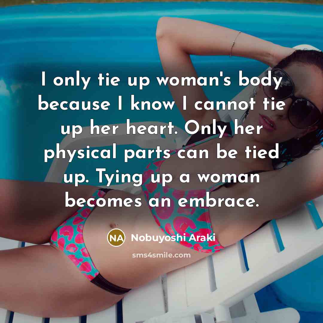 “I only tie up woman's body because I know I…” quote by Nobuyoshi Araki