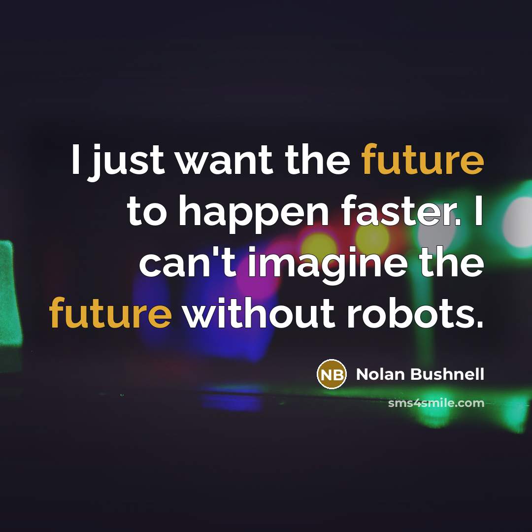 “I just want the future to happen faster. I can't…” quote by Nolan Bushnell