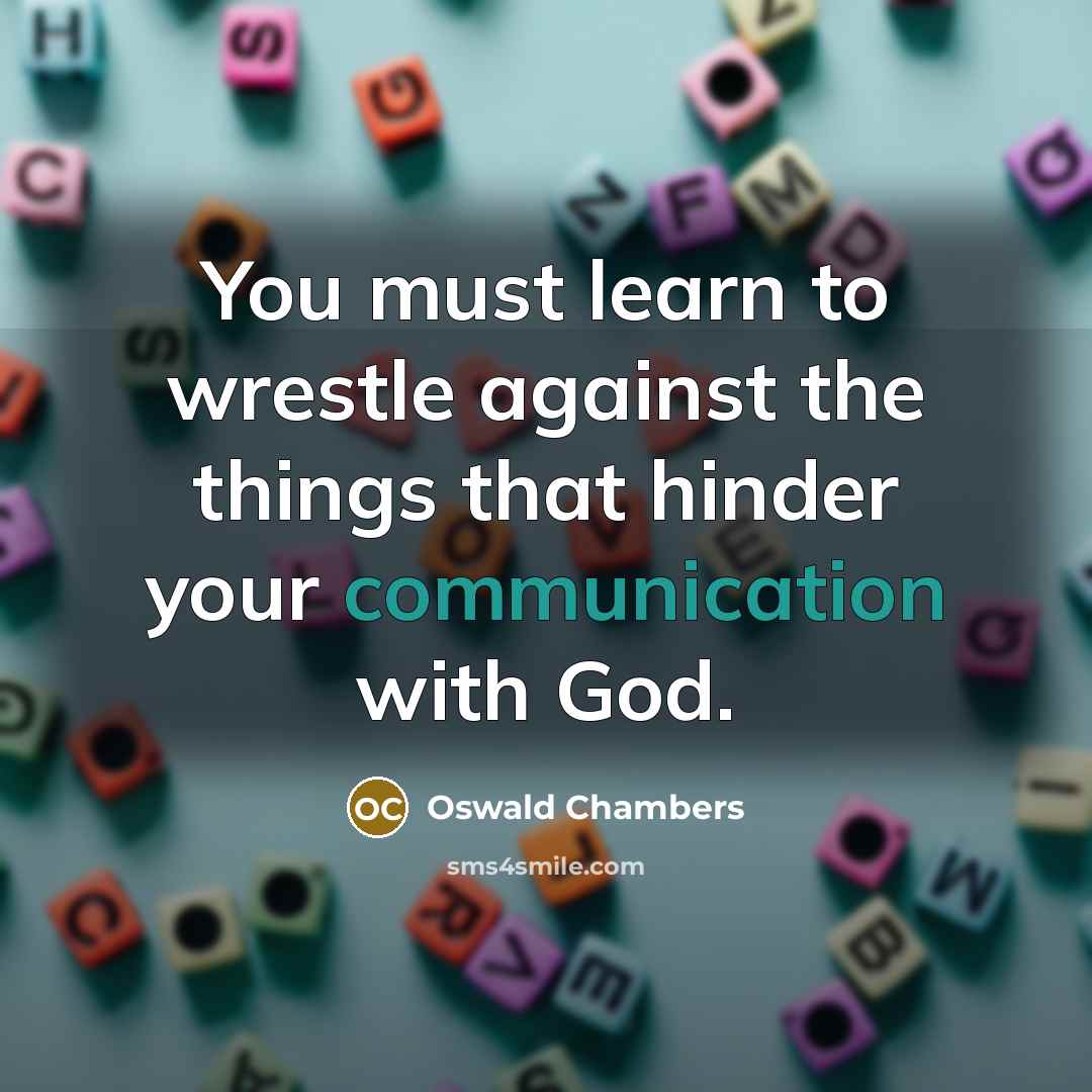 “You must learn to wrestle against the things that hinder…” quote by Oswald Chambers
