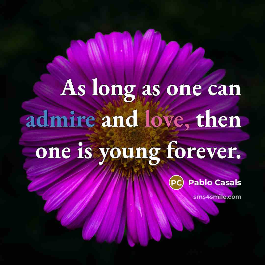 “As long as one can admire and love, then one…” quote by Pablo Casals