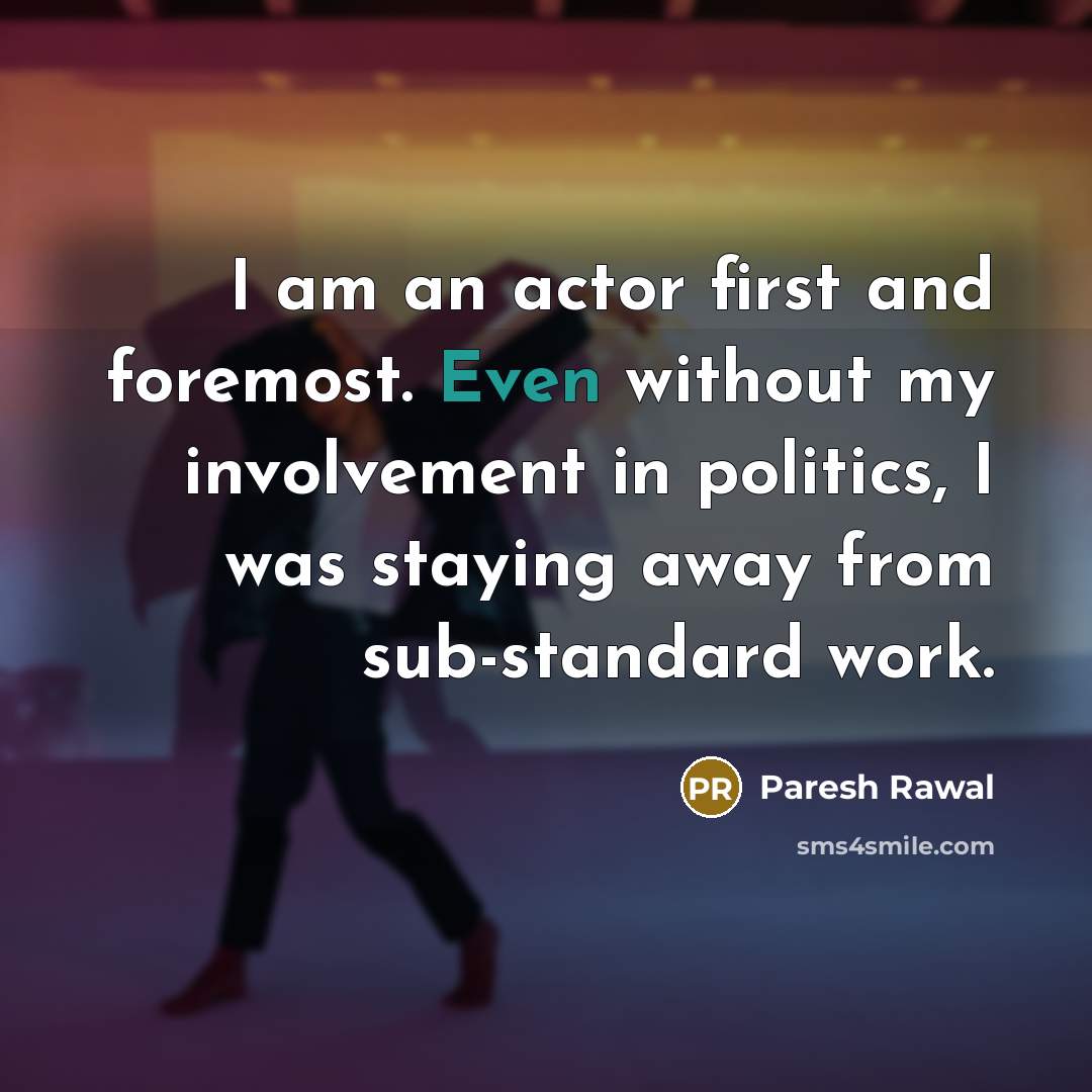“I am an actor first and foremost. Even without my…” quote by Paresh Rawal