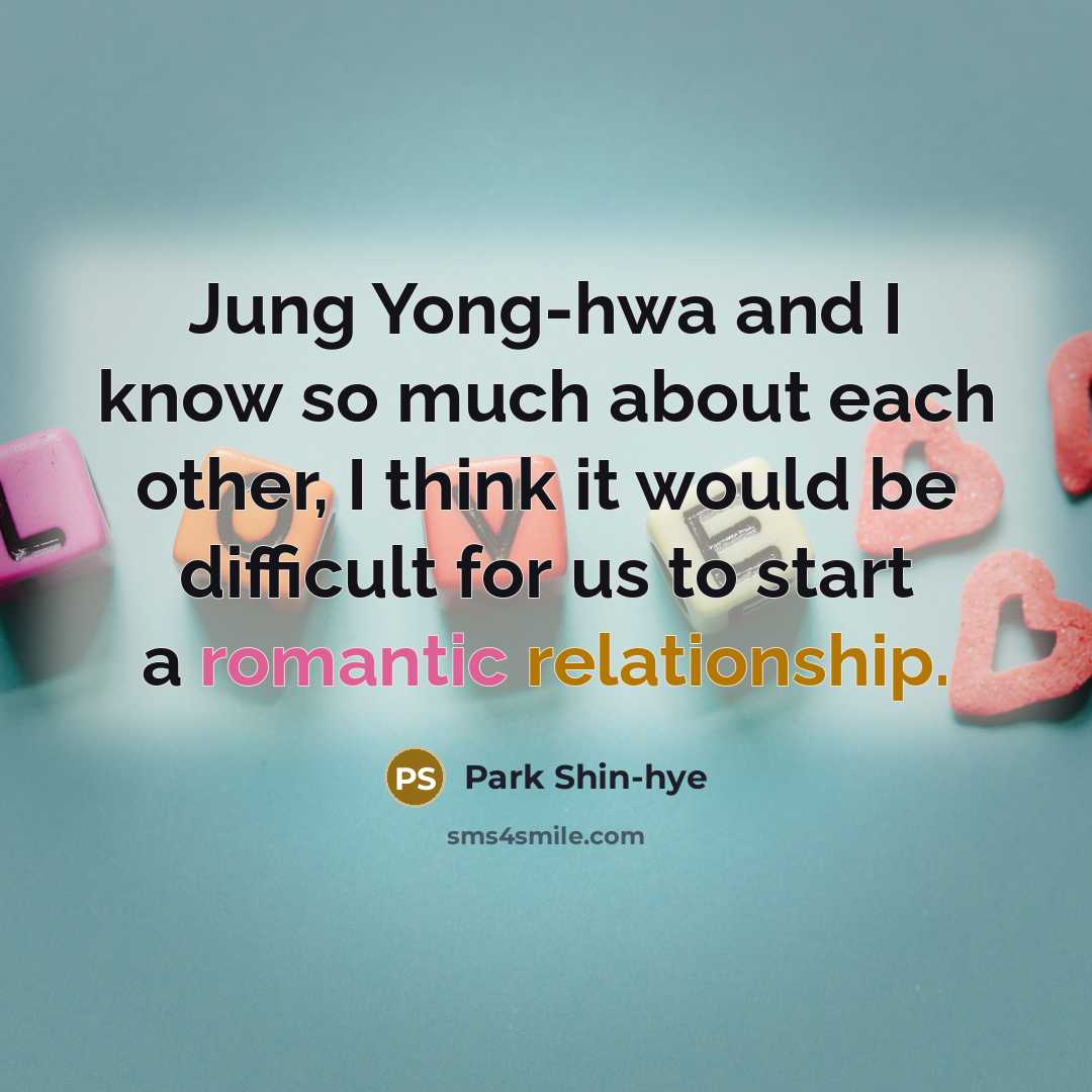 “Jung Yong-hwa and I know so much about each other, I think it would be difficult for us to start a romantic relationship.” quote by Park Shin-hye