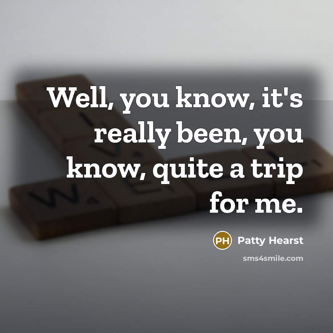 “Well, you know, it's really been, you know, quite a…” quote by Patty Hearst