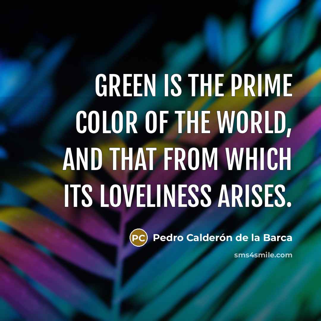 “Green is the prime color of the world, and that…” quote by Pedro Calderon De La Barca