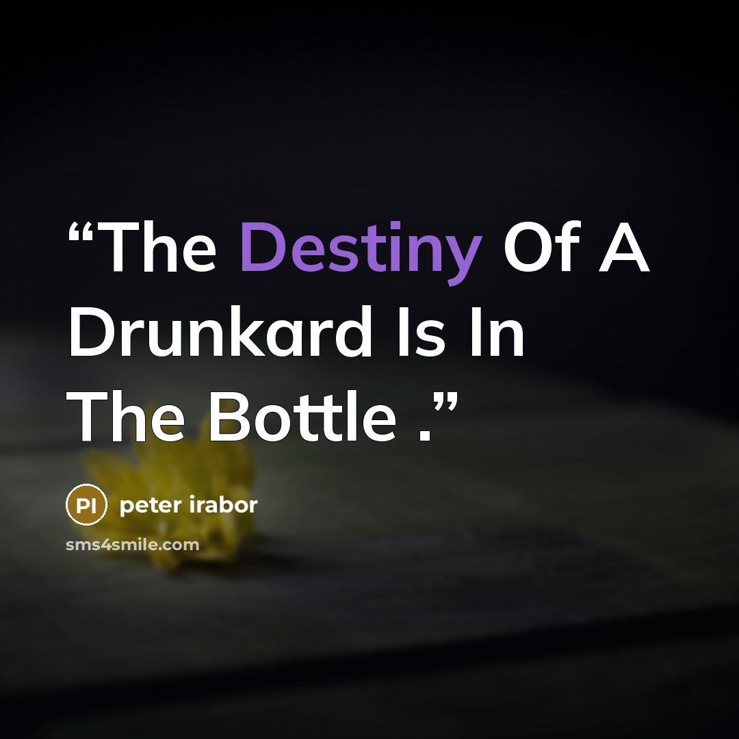 “The Destiny Of A Drunkard Is In The Bottle .” quote by peter irabor